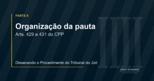 Arte de capa do artigo Dissecando o Procedimento do Tribunal do Júri - Parte 6, sobre organização da pauta do Júri.