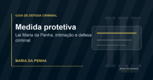 Saiba o que fazer ao receber medida protetiva, riscos do descumprimento, defesa técnica e cuidados em casos de Lei Maria da Penha.